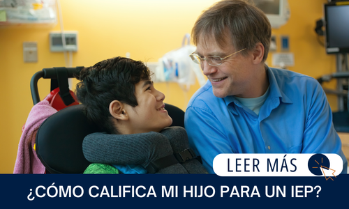 El texto dice: ¿CÓMO CALIFICA MI HIJO PARA UN IEP? | LEER MÁS Imagen de: Un niño en una silla de ruedas electrónica está sentado junto a su padre. Están mirándose sonriendo.