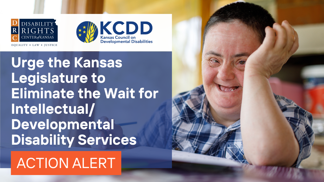 Urge the Kansas Legislature to Eliminate the Wait for Intellectual/Developmental Disability Services ACTION ALERT